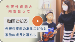 動画で知る　先天性疾患のあるこどもと家族の成長と暮らし
